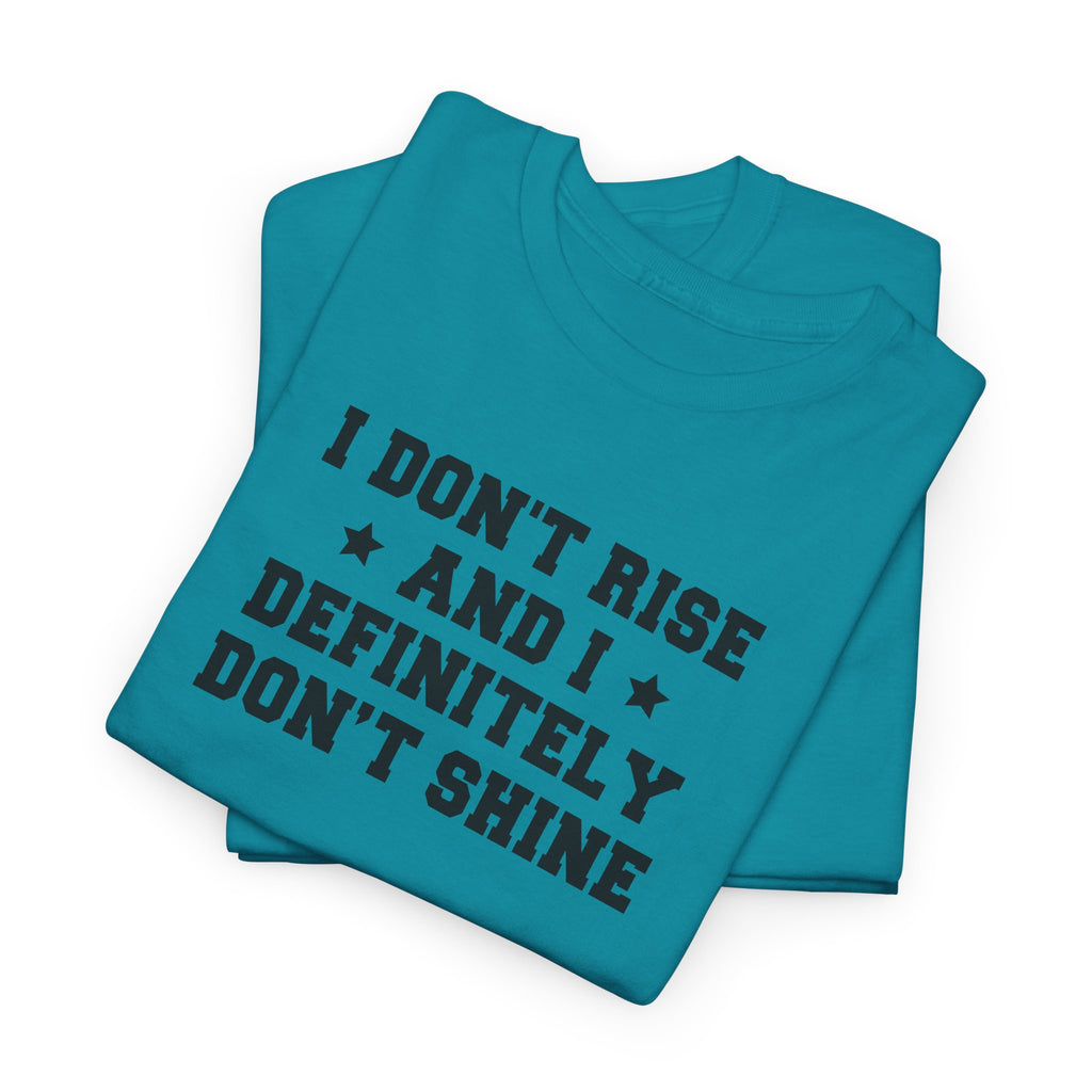 "I Don't Rise and I Definitely Don't Shine" Funny Sarcastic Graphic Tee
