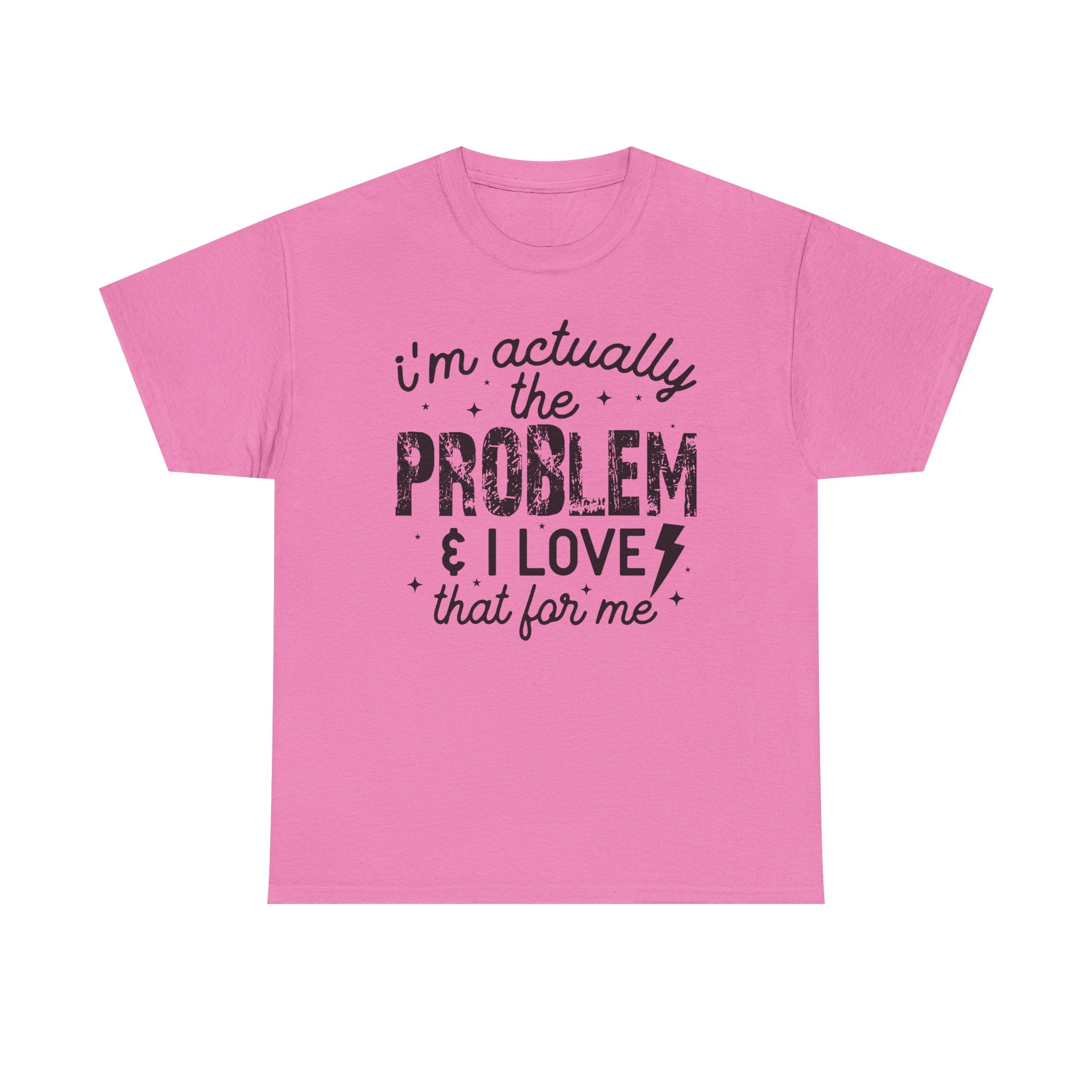“I’m Actually the Problem & I Love That For Me” Funny Statement T-Shirt