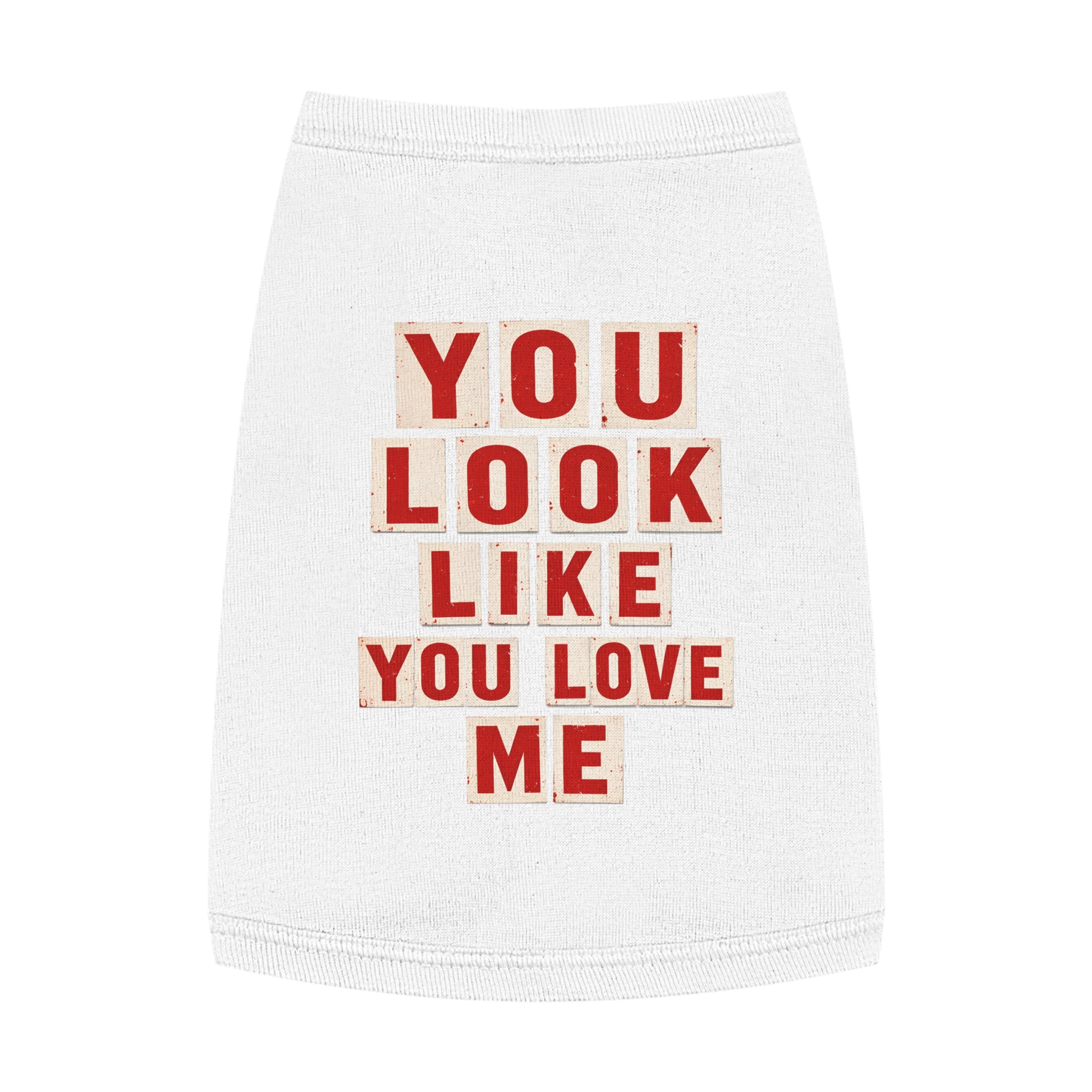 Pet Tank Top - "You Look Like You Love Me" Graphic Dog Shirt