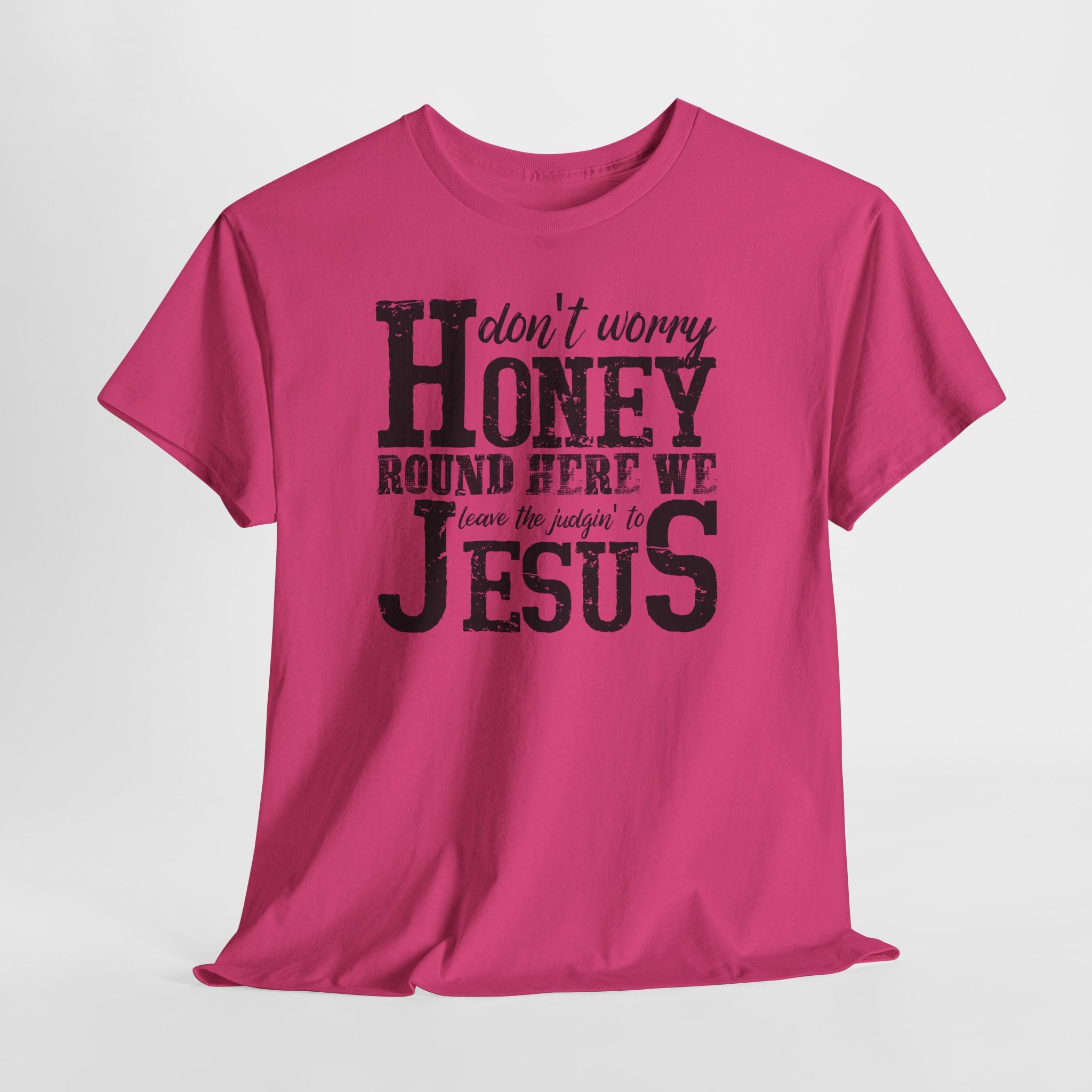 Christian Graphic Tee — “Don’t Worry Honey, Round Here We Leave The Judging To Jesus”