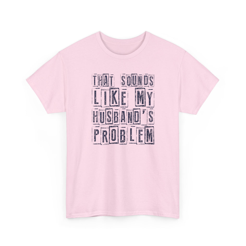 That Sounds Like My Husband's Problem T-Shirt