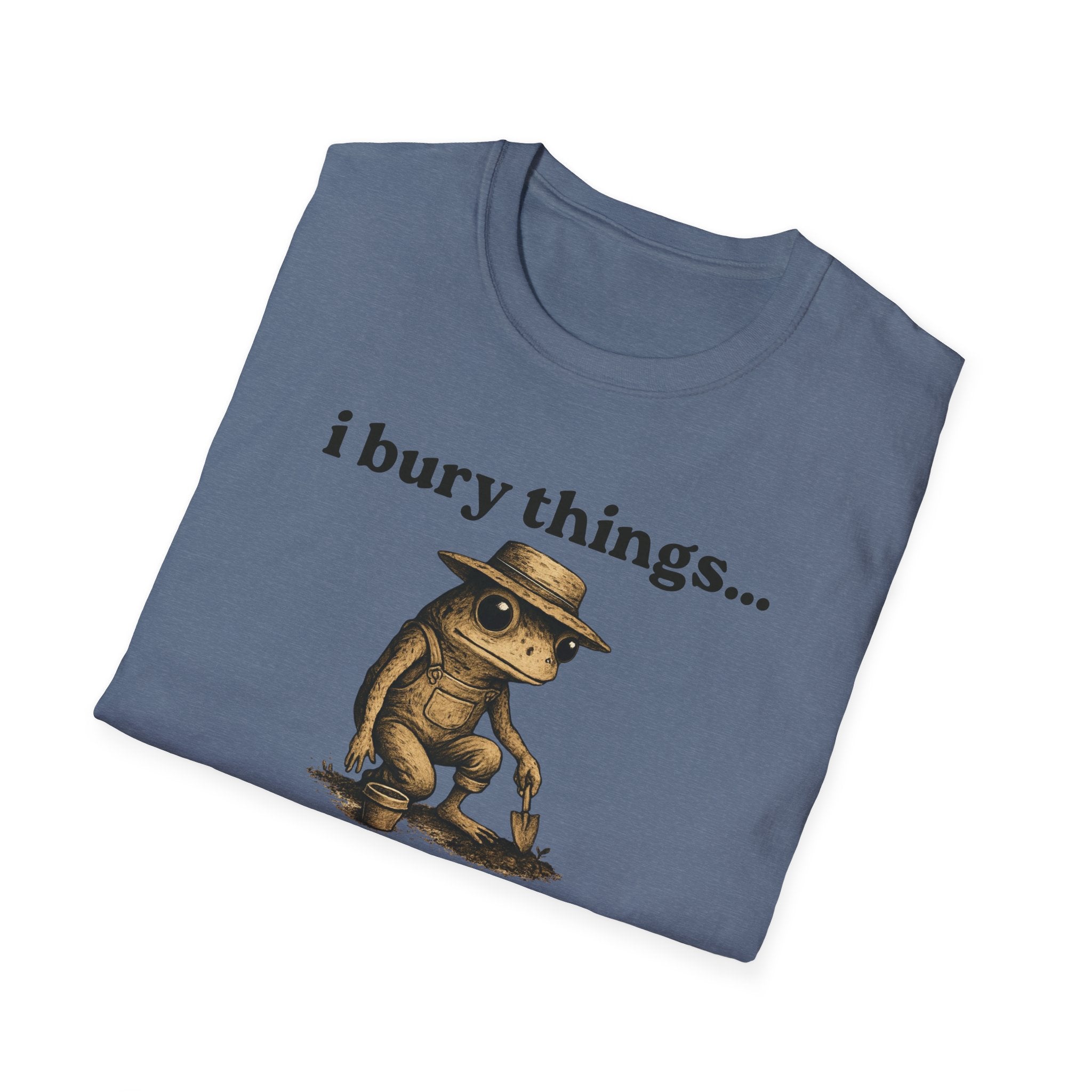 Funny Gardener T-Shirt — “I bury things... maybe plants... maybe people”