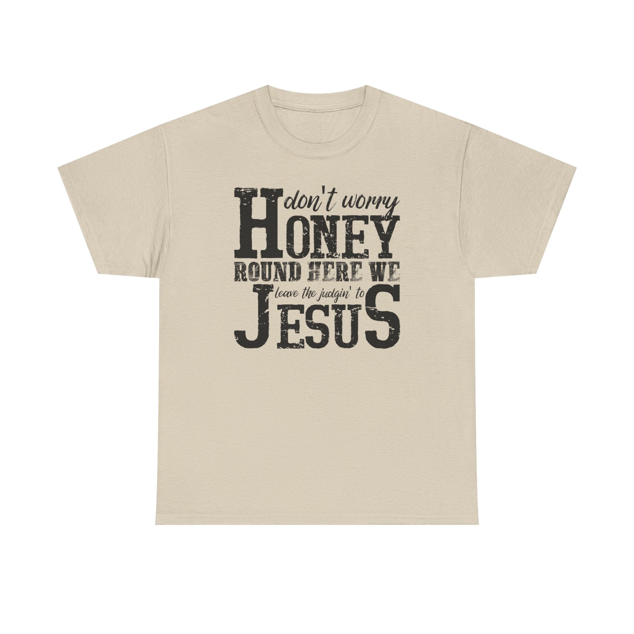 Christian Graphic Tee — “Don’t Worry Honey, Round Here We Leave The Judging To Jesus”