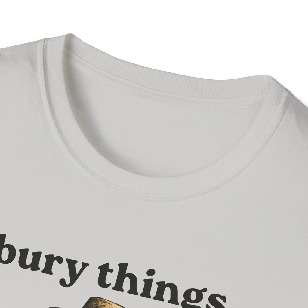 Funny Gardener T-Shirt — “I bury things... maybe plants... maybe people”