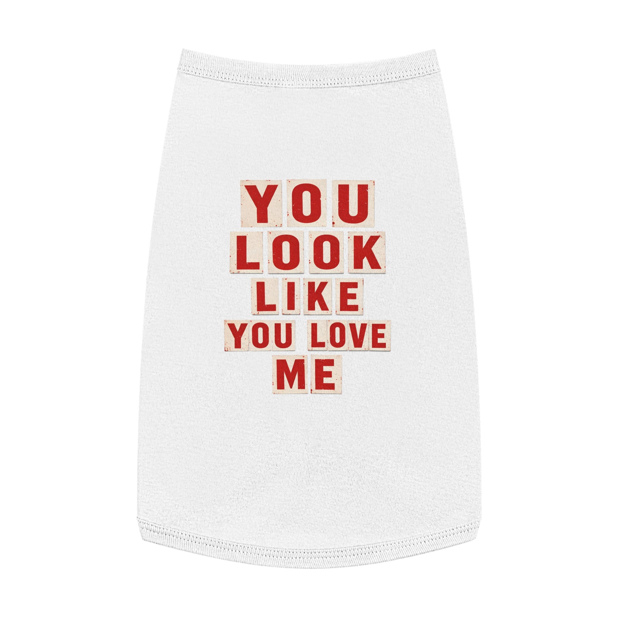 Pet Tank Top - "You Look Like You Love Me" Graphic Dog Shirt