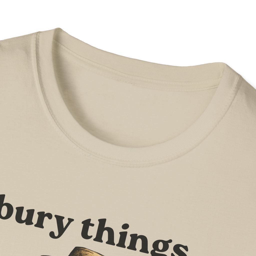 Funny Gardener T-Shirt — “I bury things... maybe plants... maybe people”