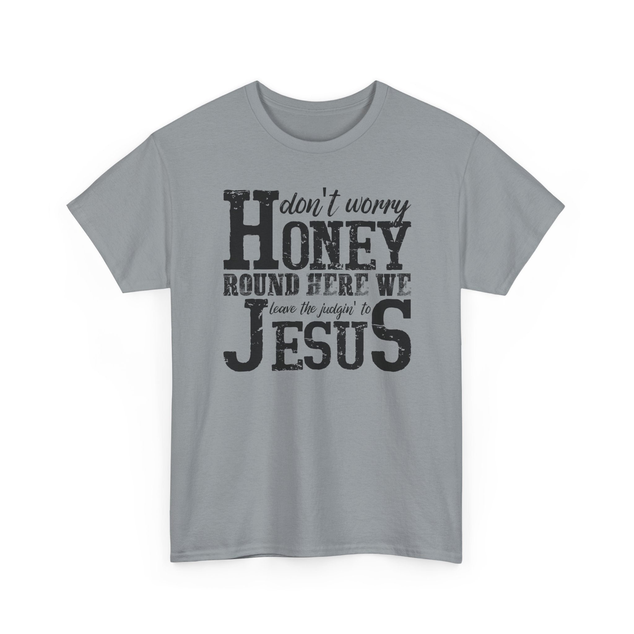Christian Graphic Tee — “Don’t Worry Honey, Round Here We Leave The Judging To Jesus”