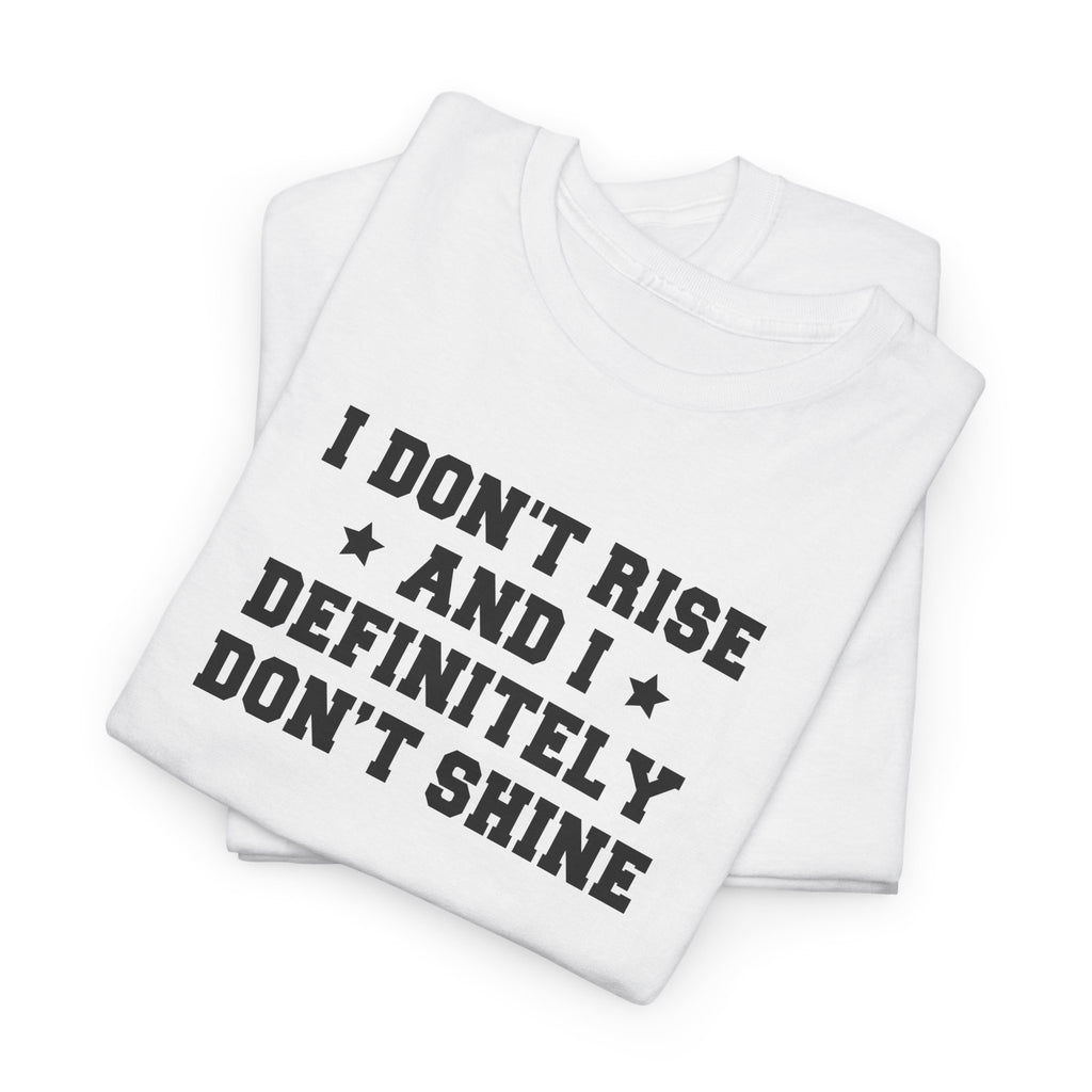 "I Don't Rise and I Definitely Don't Shine" Funny Sarcastic Graphic Tee