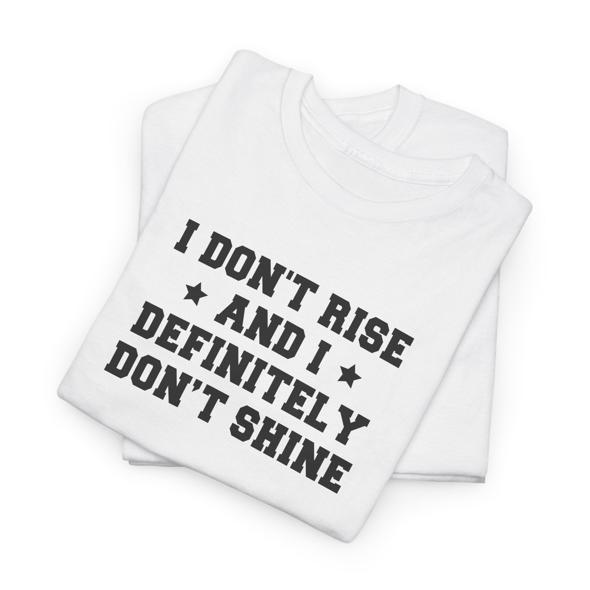 "I Don't Rise and I Definitely Don't Shine" Funny Sarcastic Graphic Tee