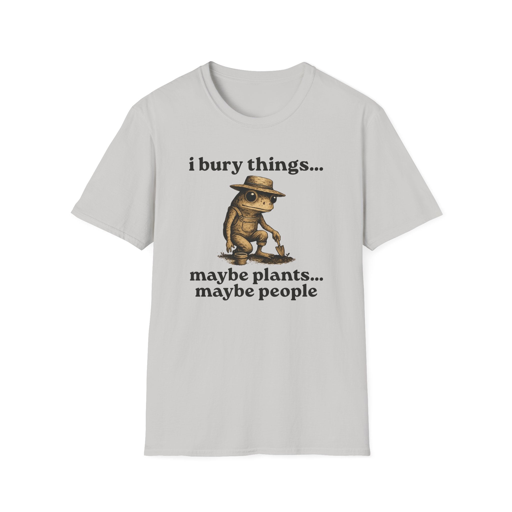 Funny Gardener T-Shirt — “I bury things... maybe plants... maybe people”