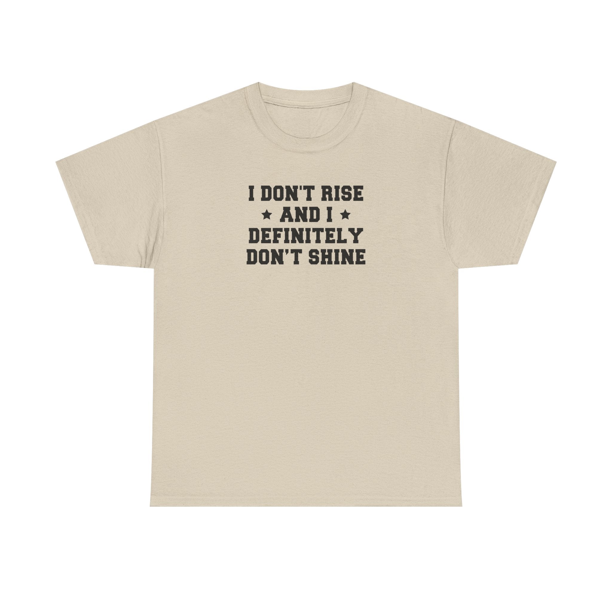 "I Don't Rise and I Definitely Don't Shine" Funny Sarcastic Graphic Tee