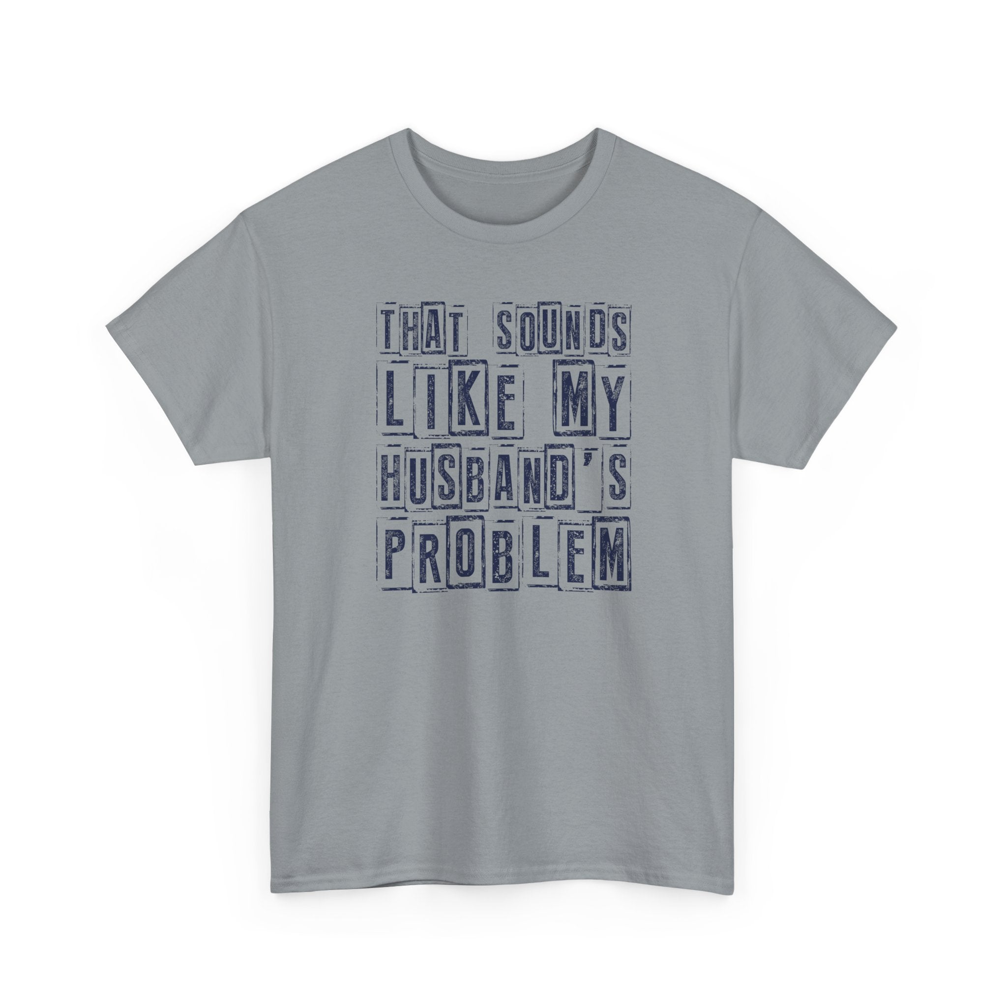 That Sounds Like My Husband's Problem T-Shirt