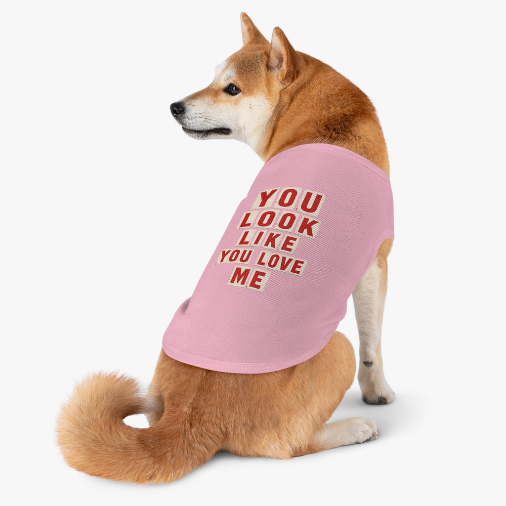 Pet Tank Top - "You Look Like You Love Me" Graphic Dog Shirt