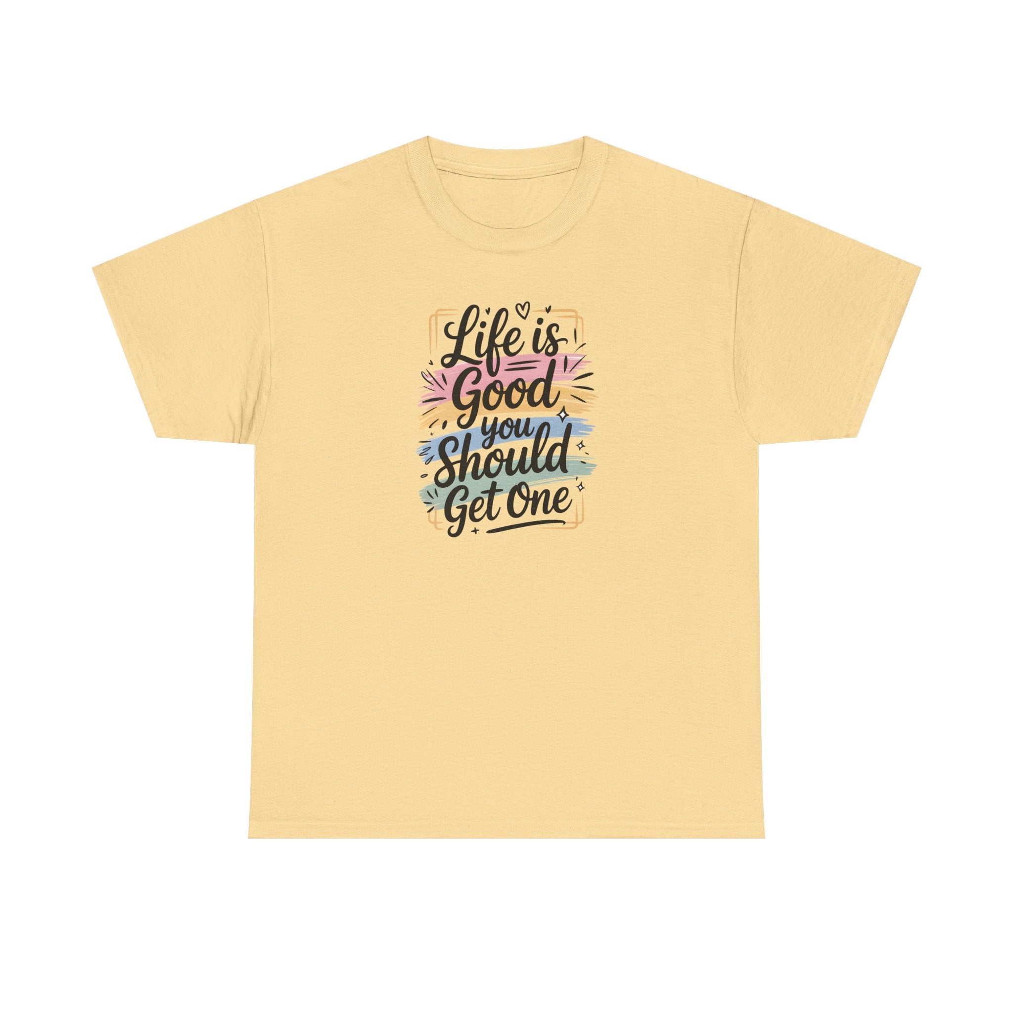 Life Is Good You Should Get One Tee