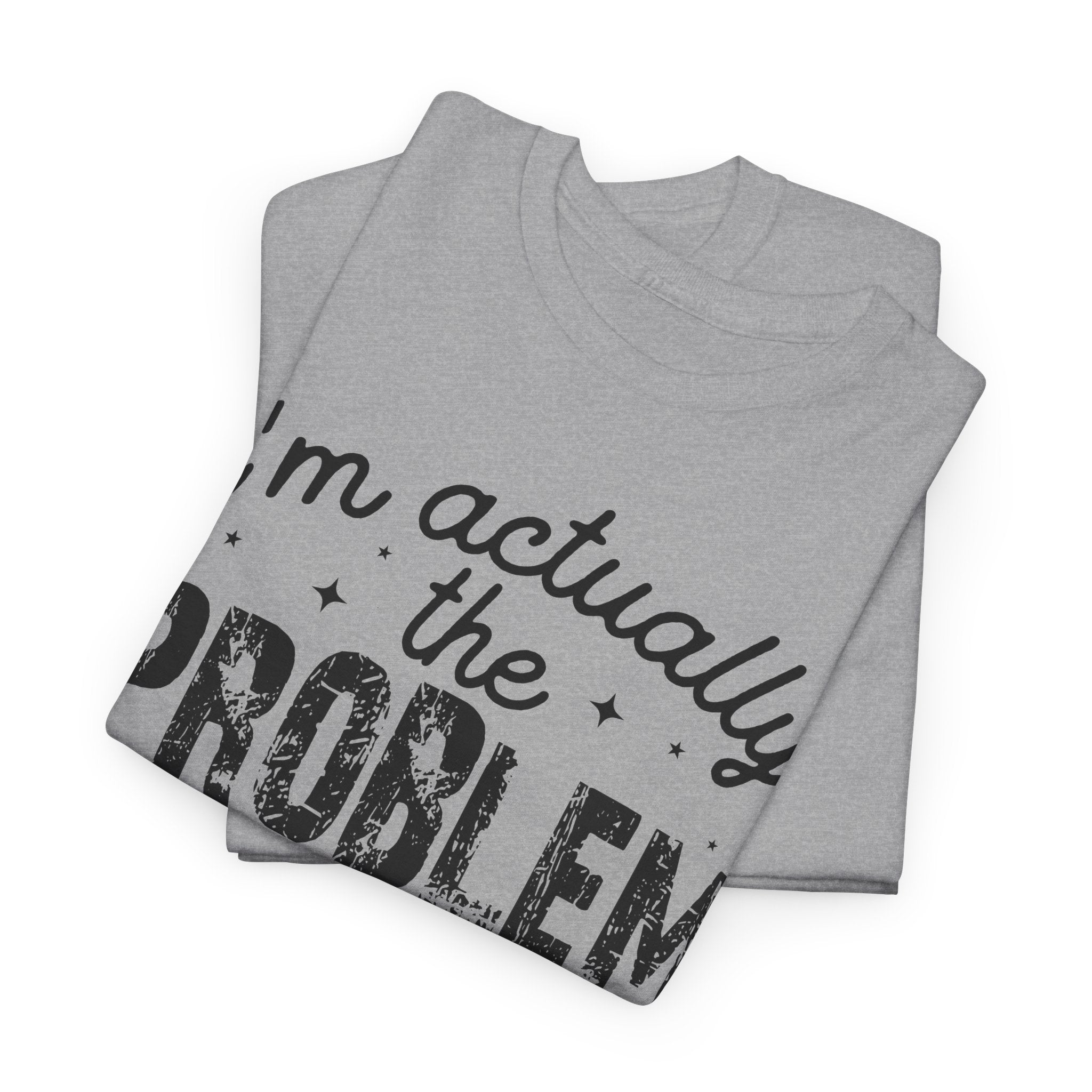 “I’m Actually the Problem & I Love That For Me” Funny Statement T-Shirt