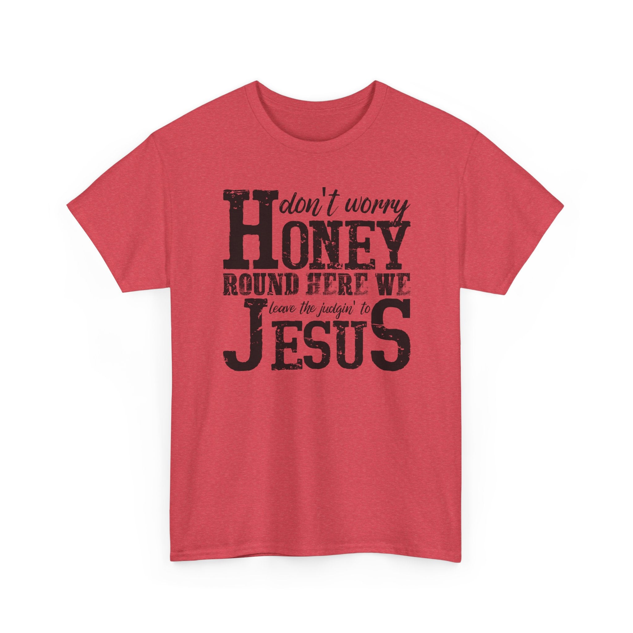 Christian Graphic Tee — “Don’t Worry Honey, Round Here We Leave The Judging To Jesus”