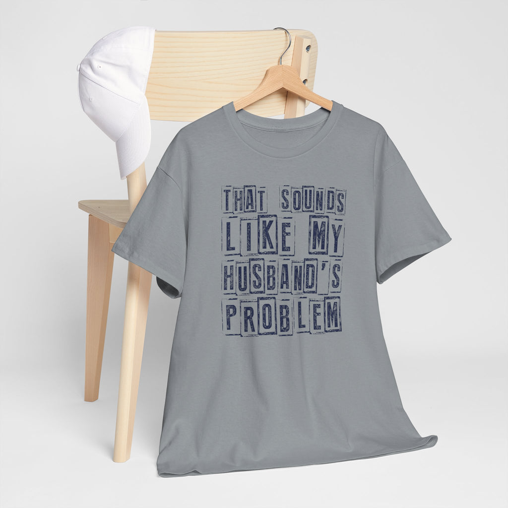 That Sounds Like My Husband's Problem T-Shirt