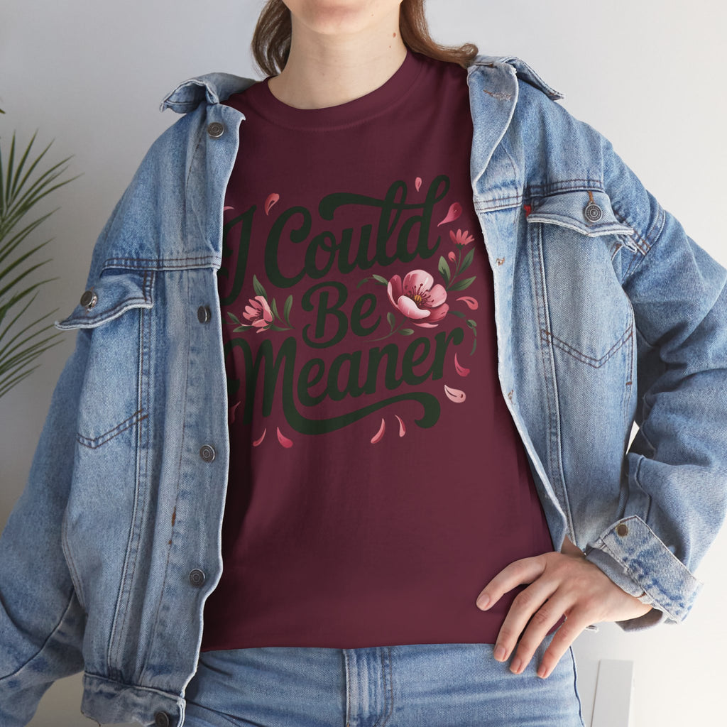 I Could Be Meaner T-shirt