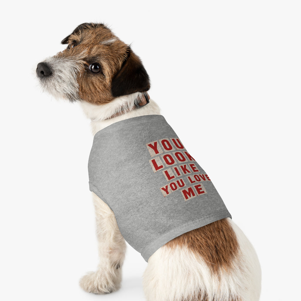 Pet Tank Top - "You Look Like You Love Me" Graphic Dog Shirt