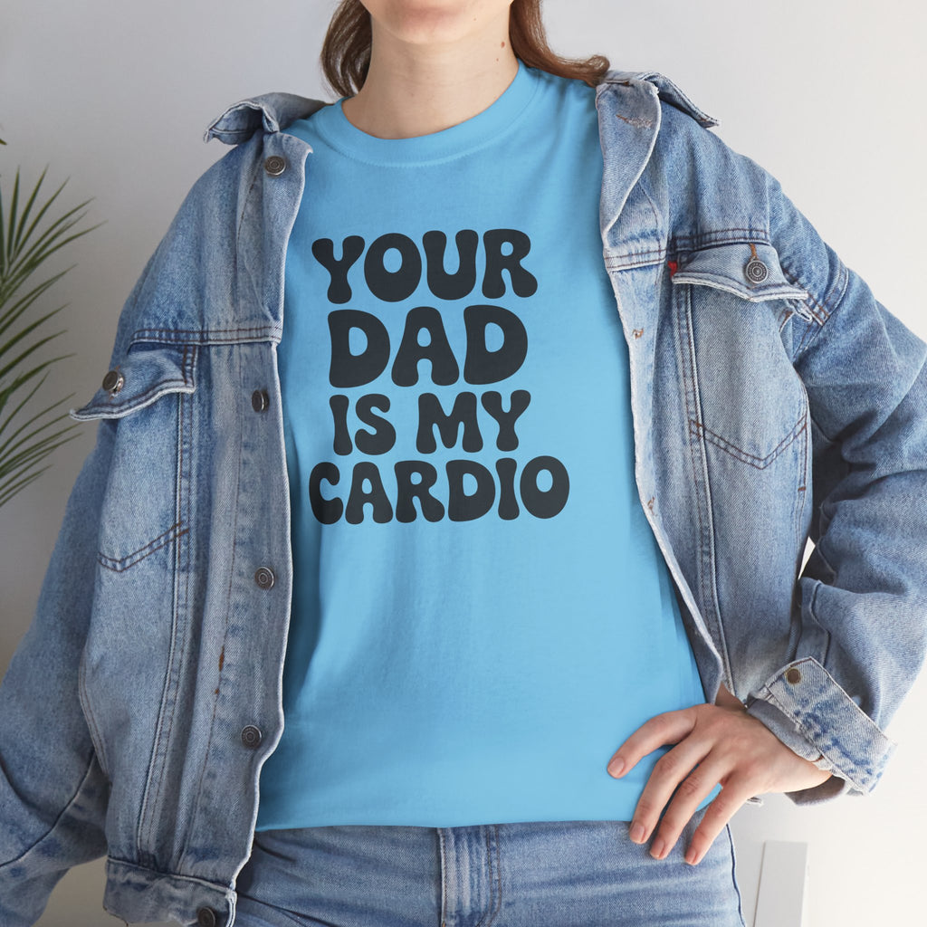 Graphic Tee — "Your Dad Is My Cardio" Funny T-Shirt