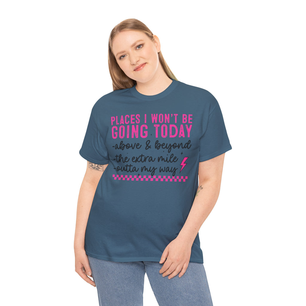 Places I Won't Be Going Today Funny Sarcastic Graphic Tee
