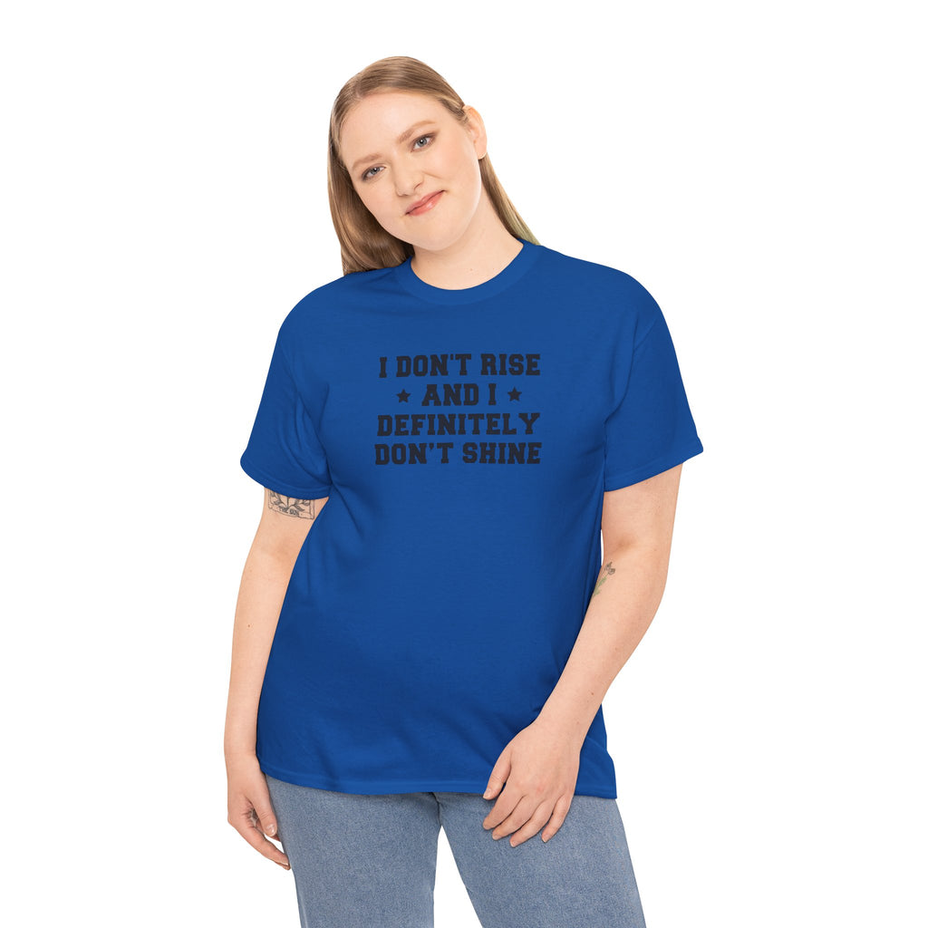 "I Don't Rise and I Definitely Don't Shine" Funny Sarcastic Graphic Tee