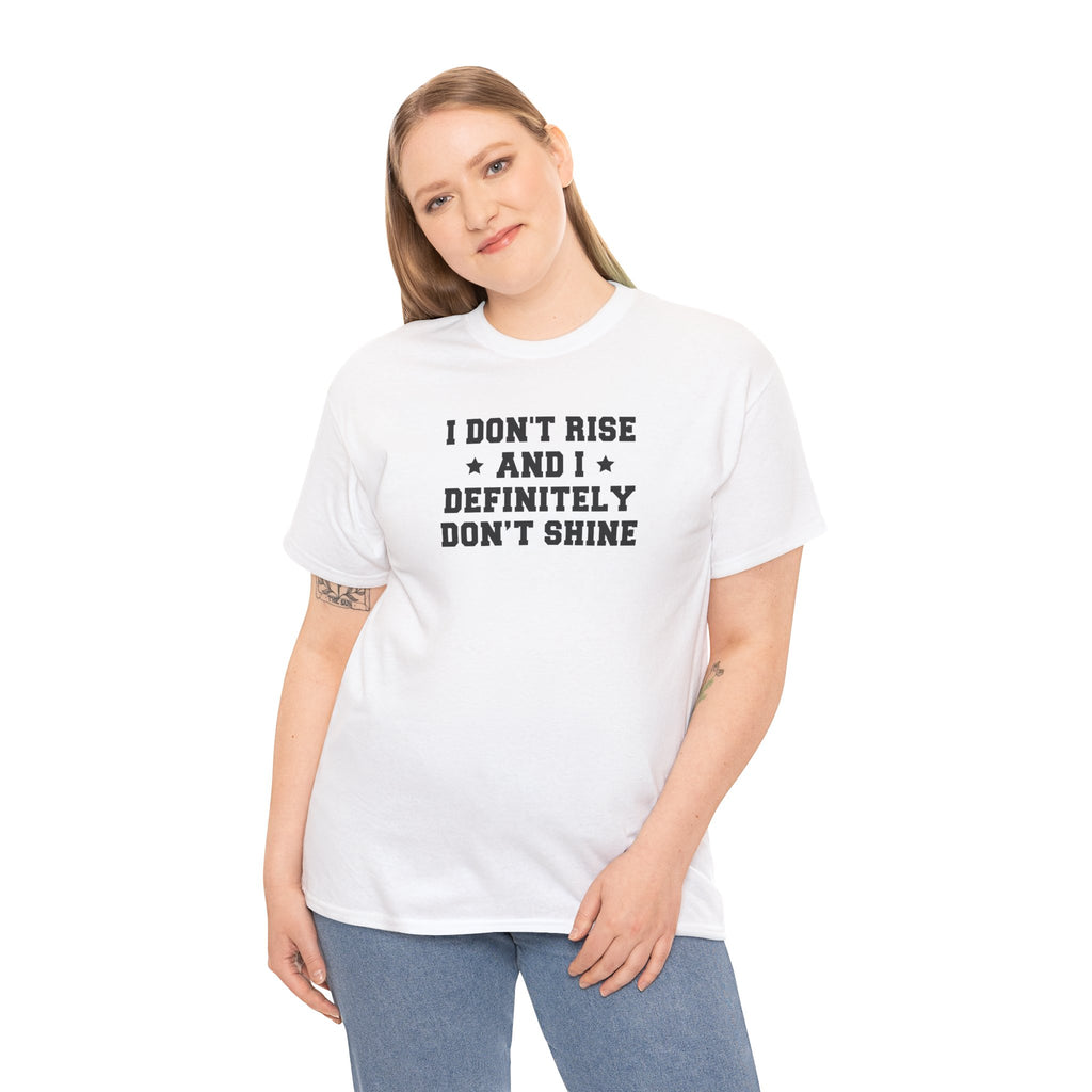 "I Don't Rise and I Definitely Don't Shine" Funny Sarcastic Graphic Tee