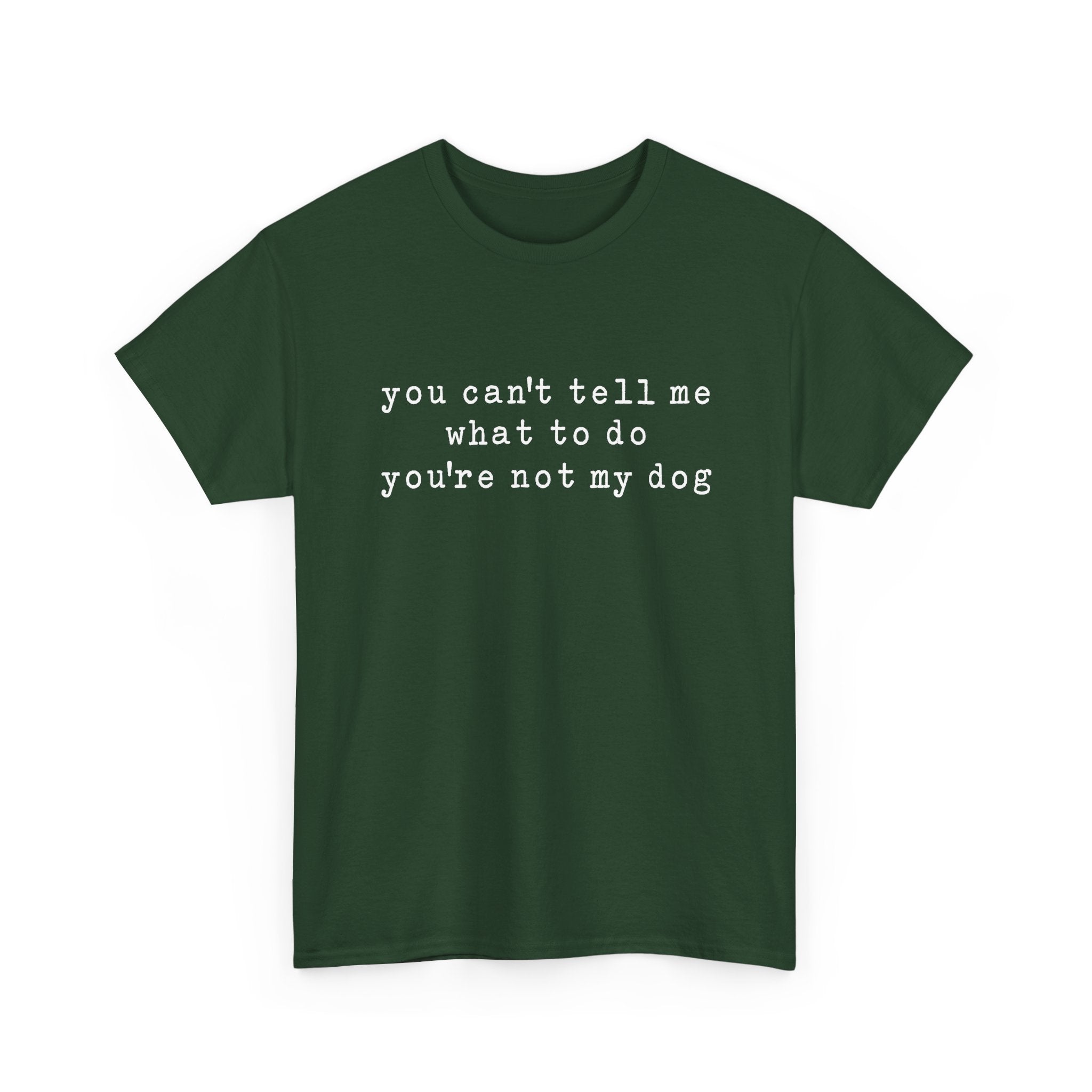 You Can't Tell Me What To Do You're Not My Dog Tee