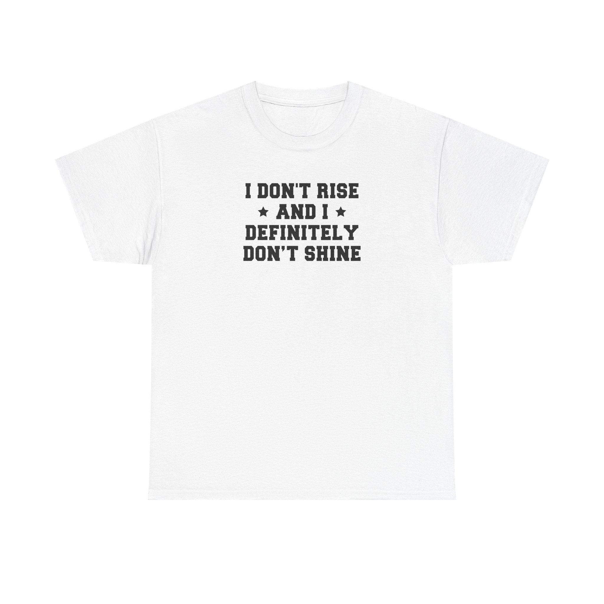 "I Don't Rise and I Definitely Don't Shine" Funny Sarcastic Graphic Tee