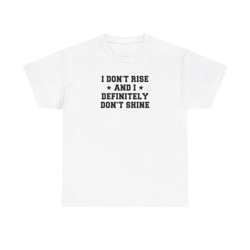 "I Don't Rise and I Definitely Don't Shine" Funny Sarcastic Graphic Tee