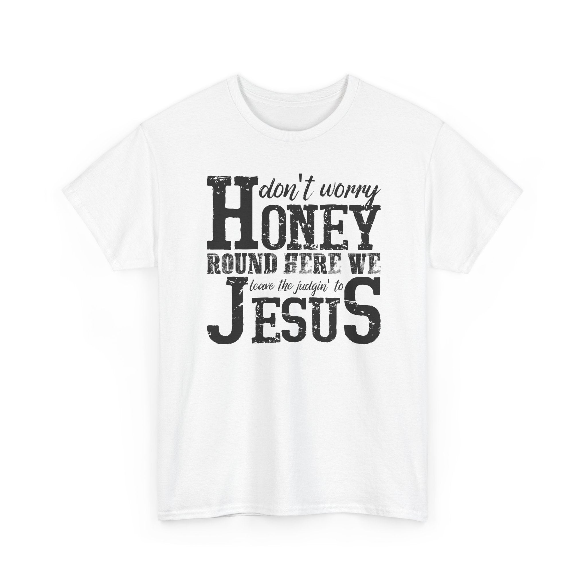 Christian Graphic Tee — “Don’t Worry Honey, Round Here We Leave The Judging To Jesus”