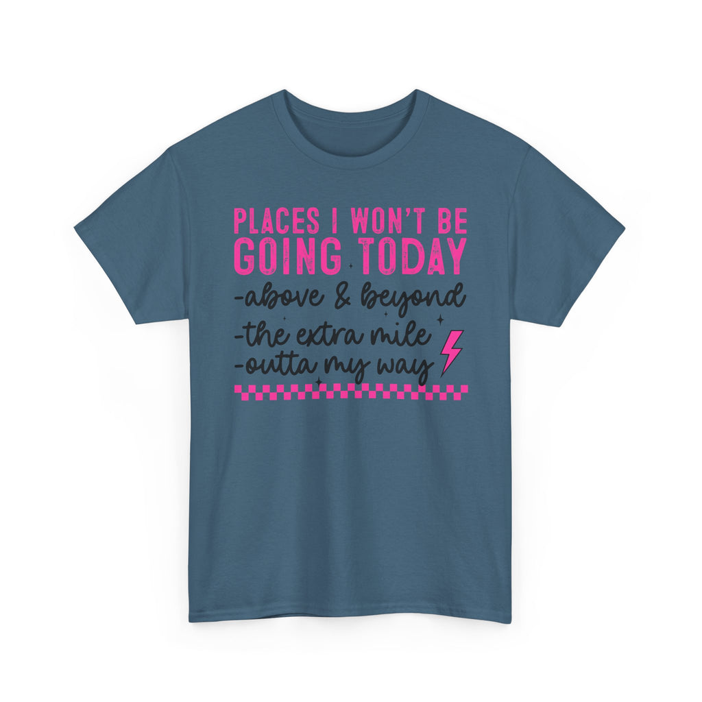 Places I Won't Be Going Today Funny Sarcastic Graphic Tee