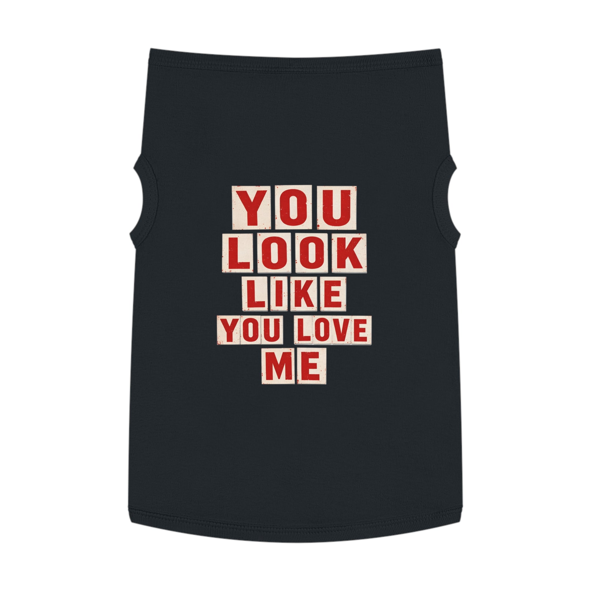 Pet Tank Top - "You Look Like You Love Me" Graphic Dog Shirt