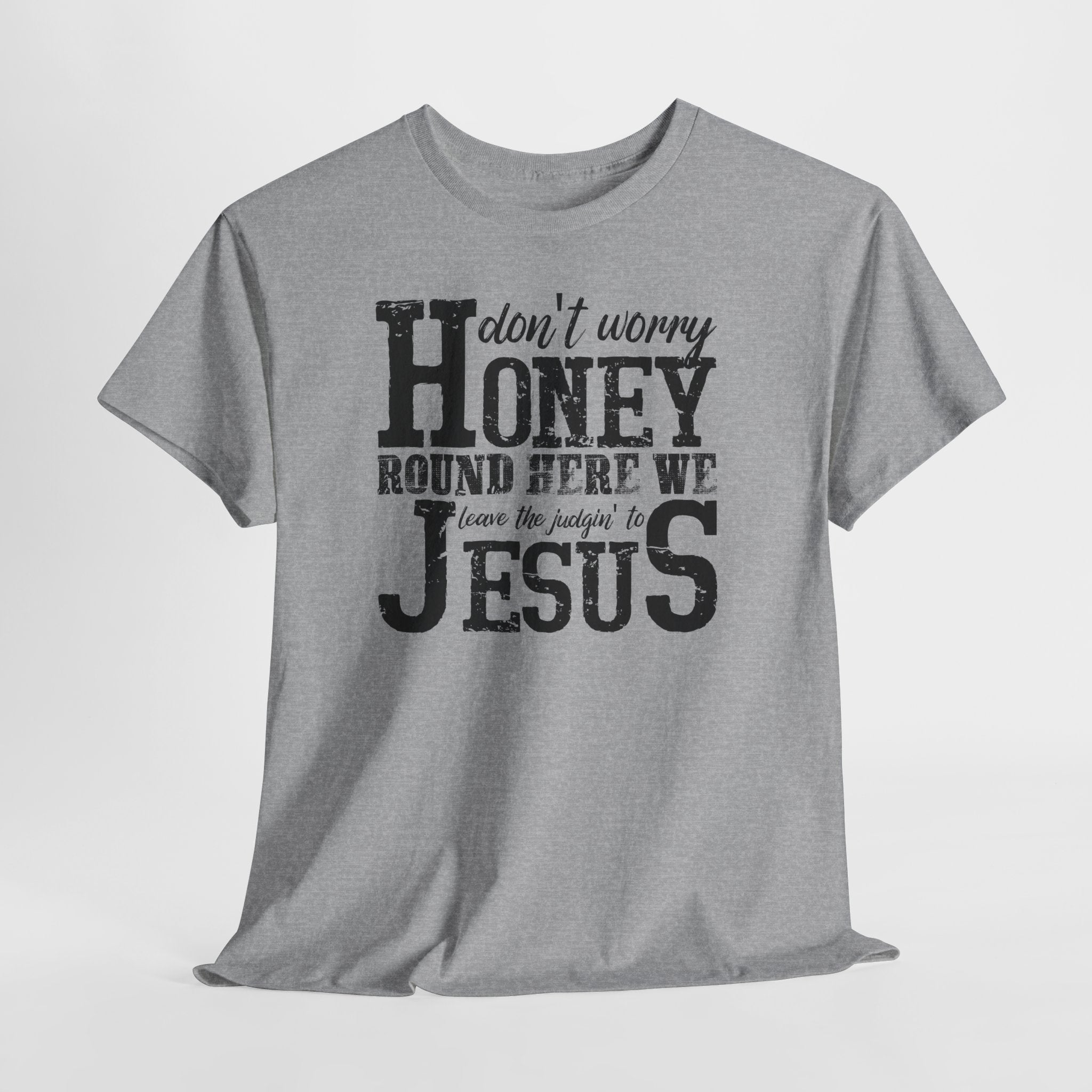 Christian Graphic Tee — “Don’t Worry Honey, Round Here We Leave The Judging To Jesus”