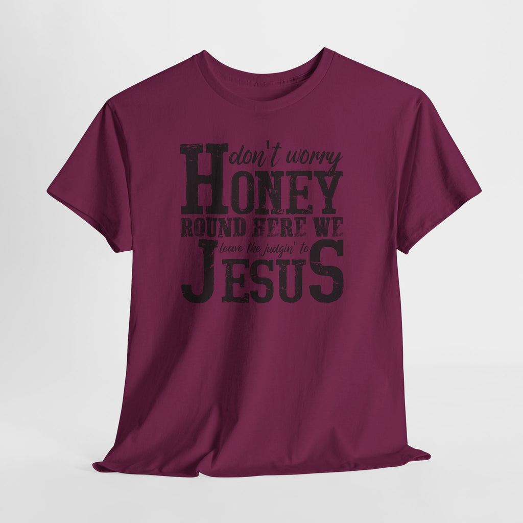 Christian Graphic Tee — “Don’t Worry Honey, Round Here We Leave The Judging To Jesus”