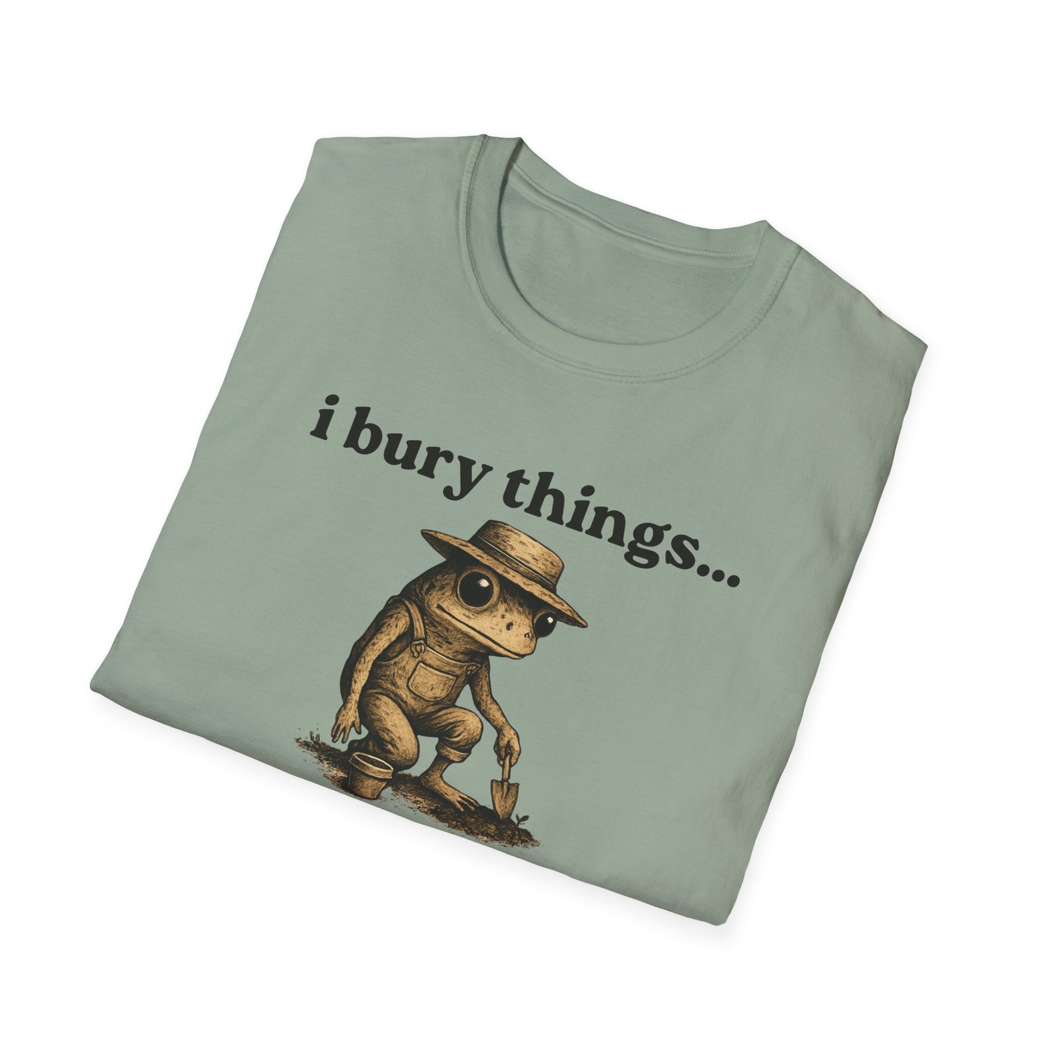 Funny Gardener T-Shirt — “I bury things... maybe plants... maybe people”