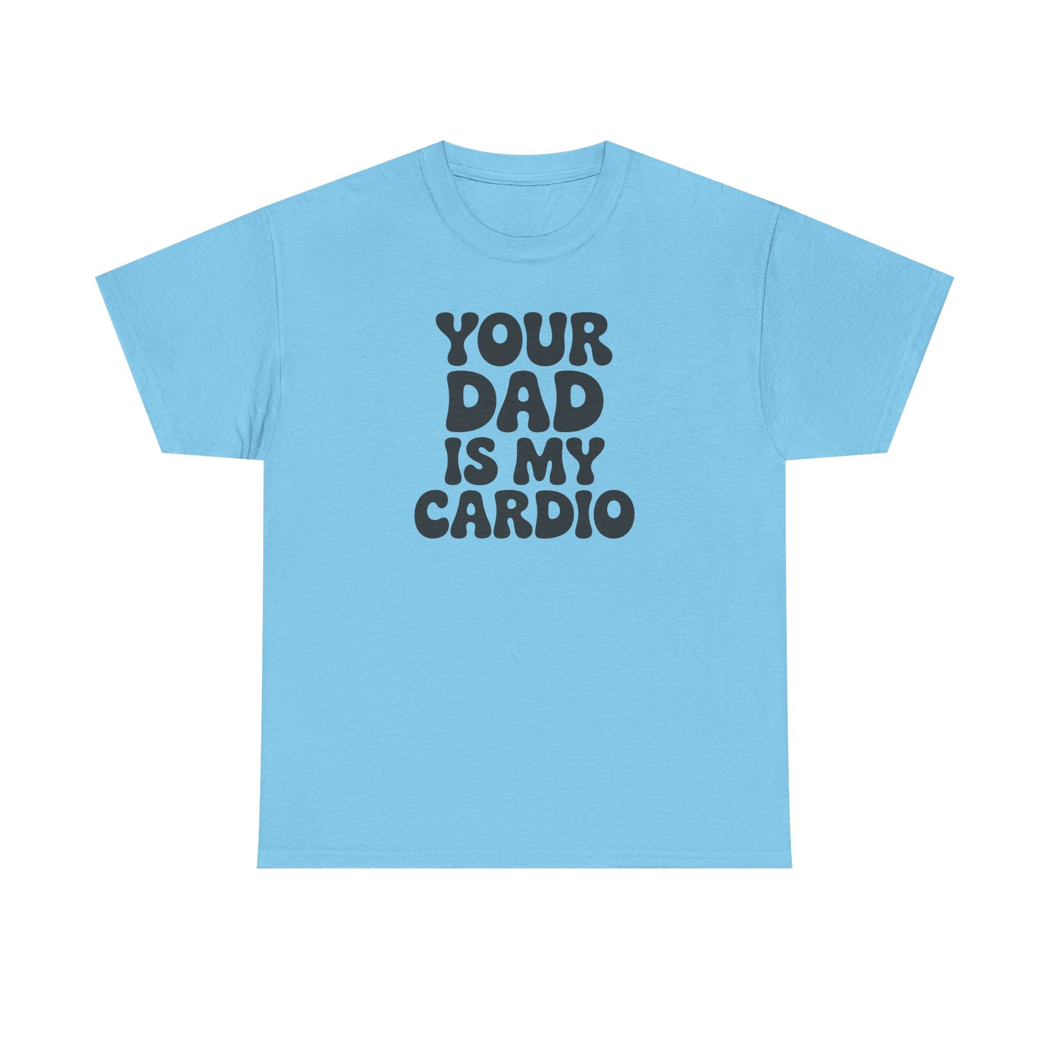 Graphic Tee — "Your Dad Is My Cardio" Funny T-Shirt