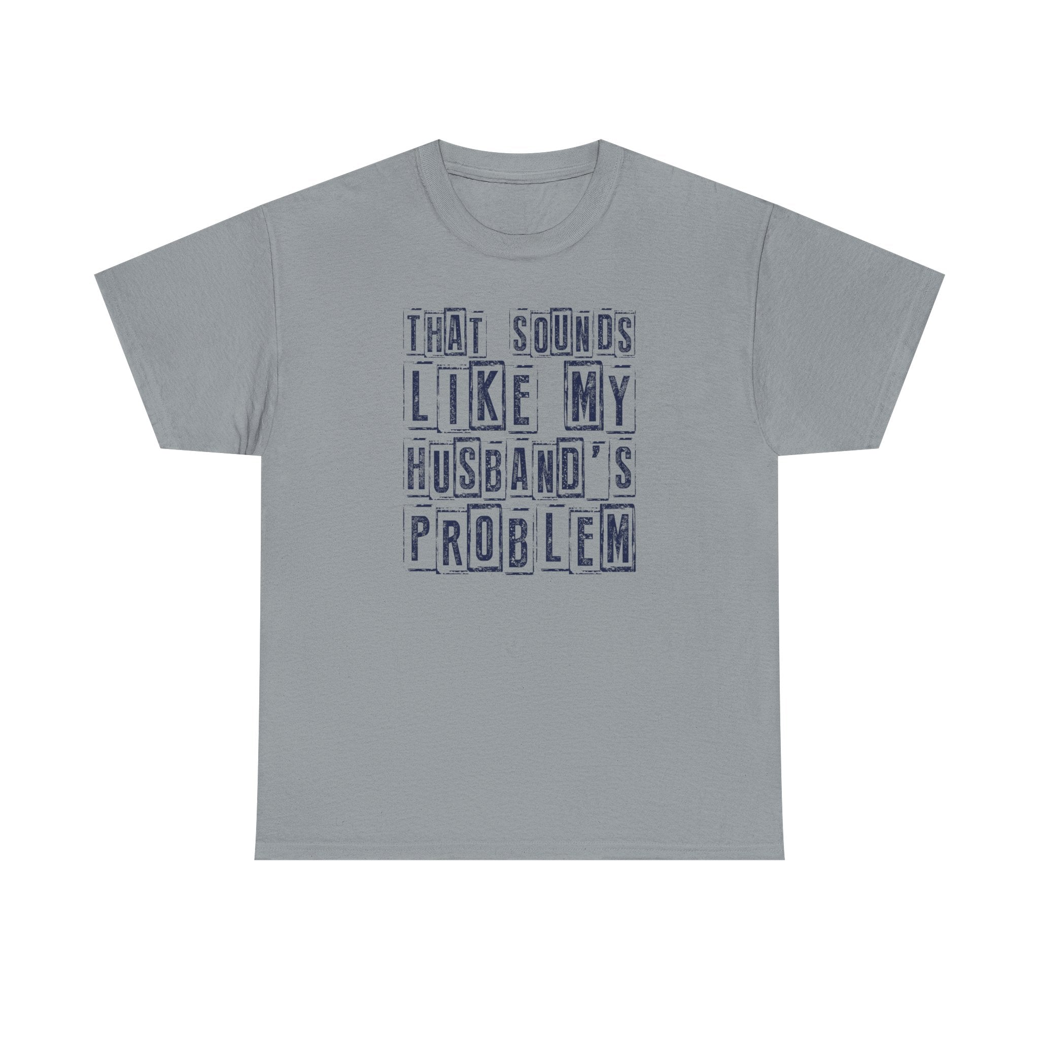 That Sounds Like My Husband's Problem T-Shirt