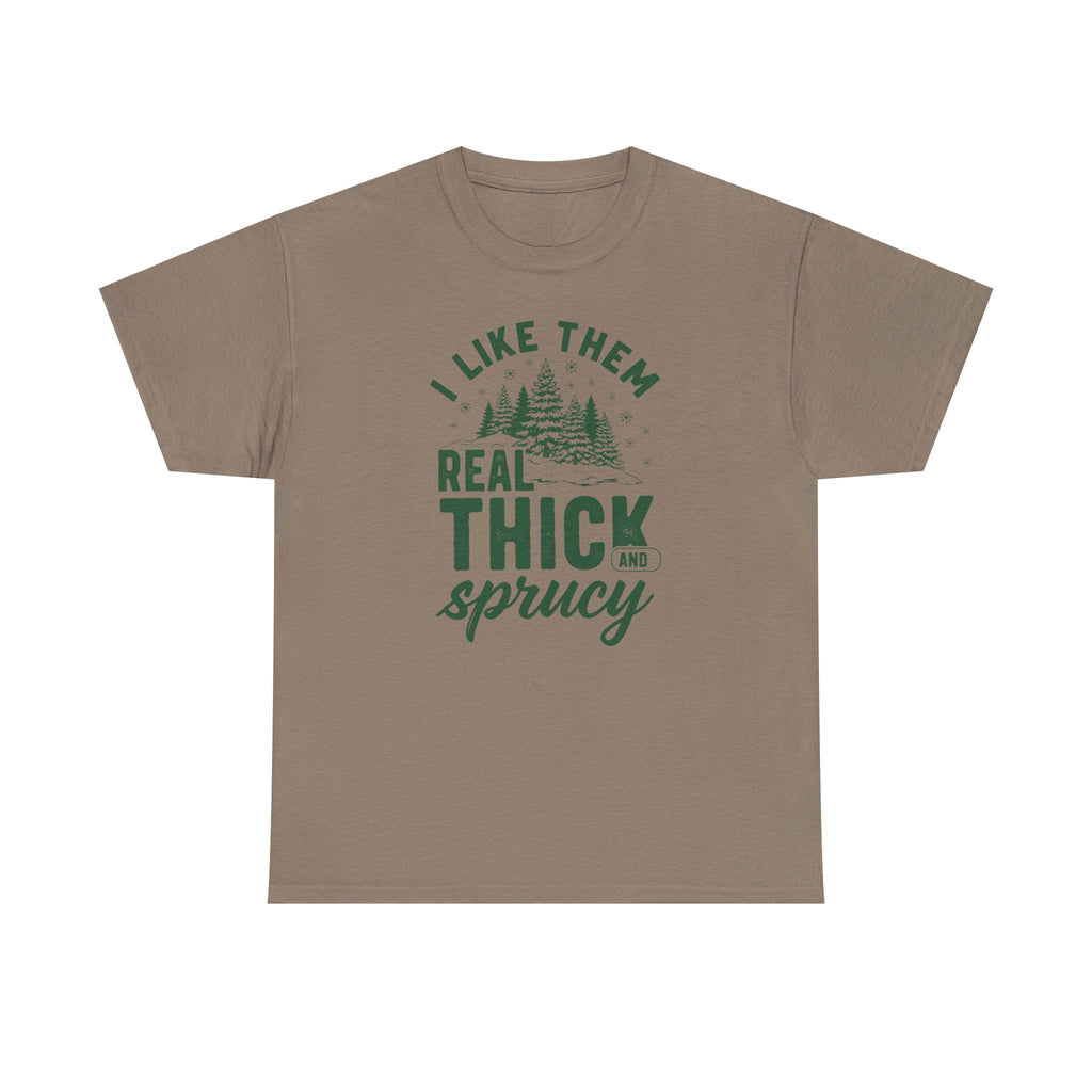 I Like Them Real Thick and Sprucy T-shirt