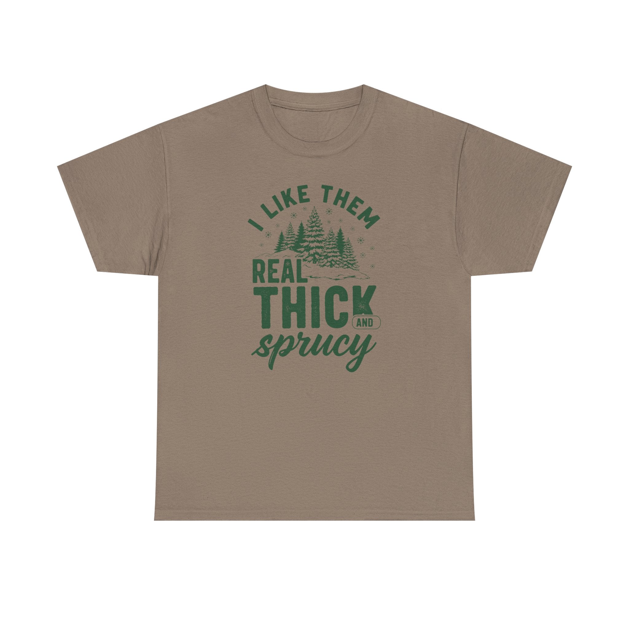 I Like Them Real Thick and Sprucy T-shirt