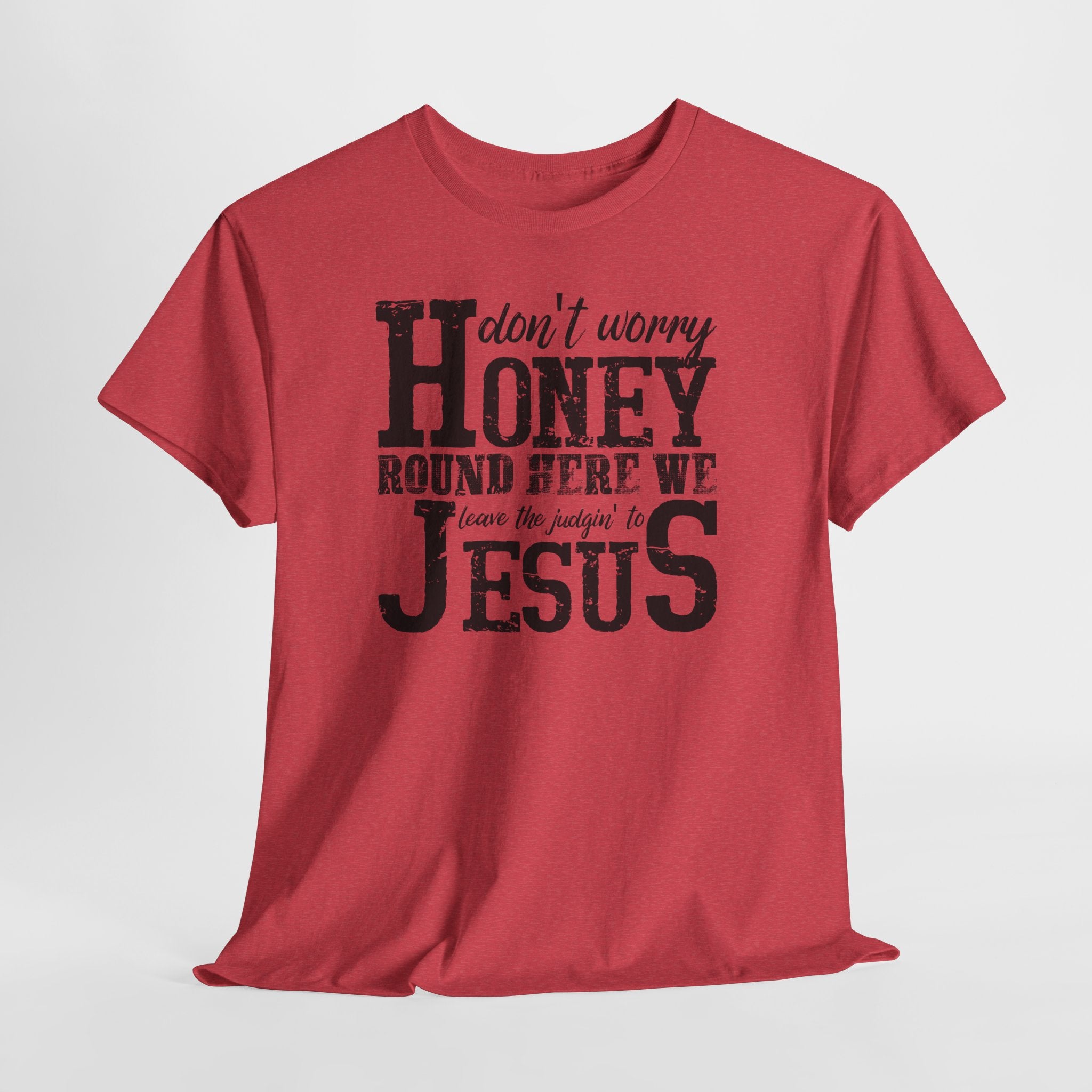 Christian Graphic Tee — “Don’t Worry Honey, Round Here We Leave The Judging To Jesus”