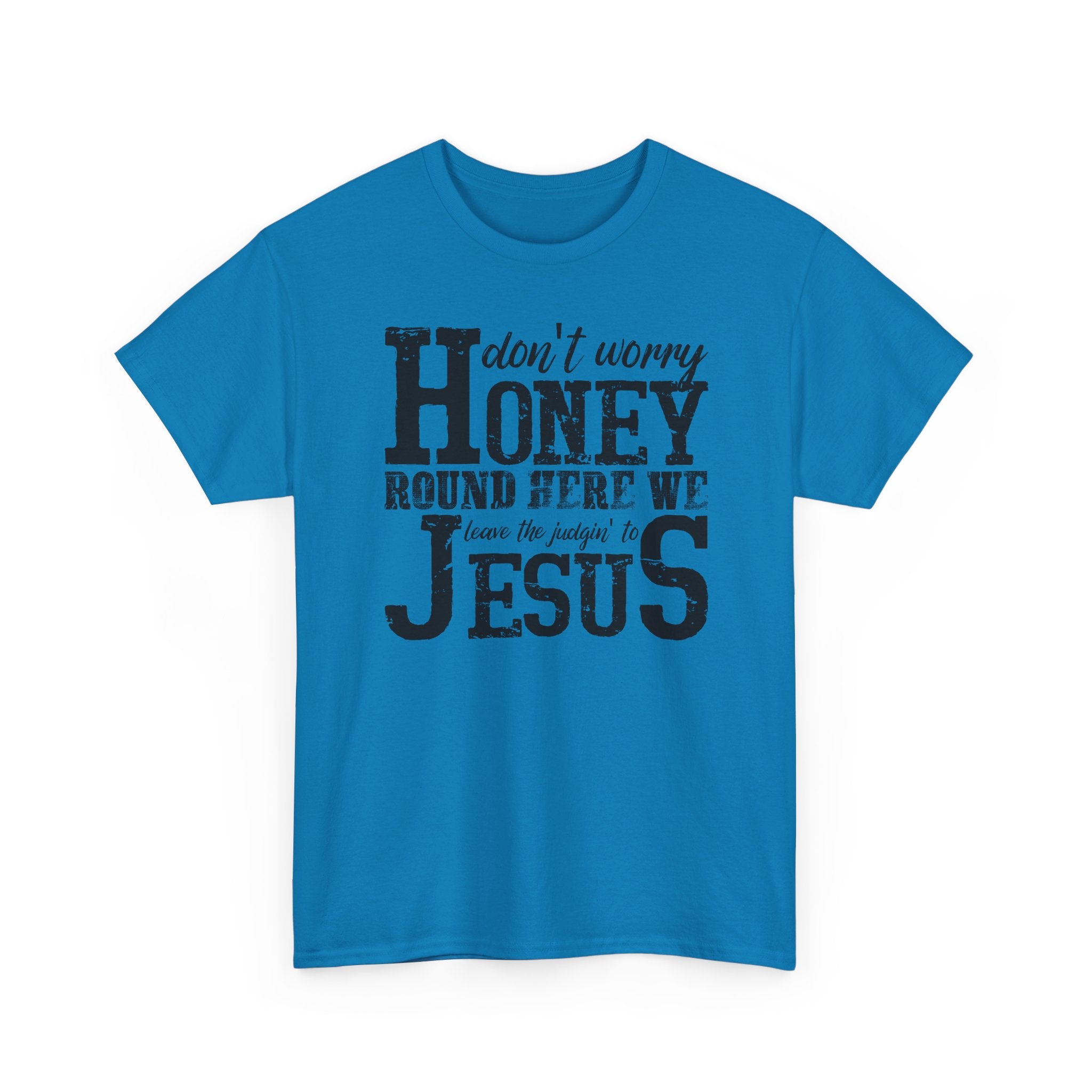 Christian Graphic Tee — “Don’t Worry Honey, Round Here We Leave The Judging To Jesus”